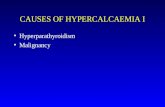 CAUSES OF HYPERCALCAEMIA I Hyperparathyroidism Malignancy.