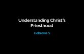 Understanding Christ’s Priesthood Hebrews 5. Hebrews 5Introduction Last week, the rabbi that wrote Hebrews introduced us to the idea of Jesus as our “great.