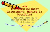 Transdisciplinary Assessment: Making it Possible! Adrienne Frank MS, OTR Adrienne Frank MS, OTR Barbara Hanft MA, OTR, FAOTA Toni Linder EdD Toni Linder.
