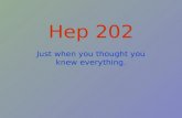Hep 202 Just when you thought you knew everything.