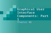 Graphical User Interface Components: Part 1 Chapter 11.