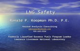 LNG Safety Ronald P. Koopman Ph.D. P.E. Hazard Analysis Consulting rpkoopman@comcast.net 925-443-5324 Formerly Liquefied Gaseous Fuels Program Leader Lawrence.