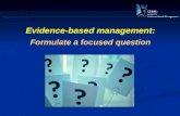 Postgraduate Course Evidence-based management: Formulate a focused question.