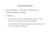 Convection Convection: transfer of heat by a flowing liquid or gas 2 forms: –Convection of sensible heat (heat in the form of a change in temperature)