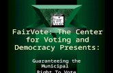 FairVote: The Center for Voting and Democracy Presents: Guaranteeing the Municipal Right To Vote.