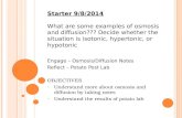 Starter 9/8/2014 What are some examples of osmosis and diffusion??? Decide whether the situation is isotonic, hypertonic, or hypotonic Engage – Osmosis/Diffusion.