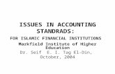ISSUES IN ACCOUNTING STANDRADS: FOR ISLAMIC FINANCIAL INSTITUTIONS Markfield Institute of Higher Education Dr. Seif E. I. Tag El-Din, October, 2004.