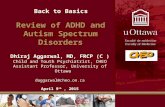 Back to Basics Review of ADHD and Autism Spectrum Disorders Dhiraj Aggarwal, MD, FRCP (C ) Child and Youth Psychiatrist, CHEO Assistant Professor, University.