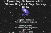 Teaching Science with Sloan Digital Sky Survey Data GriPhyN/iVDGL Education and Outreach meeting March 1, 2002 Jordan Raddick The Johns Hopkins University.