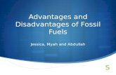 Advantages and Disadvantages of Fossil Fuels Jessica, Myah and Abdullah.