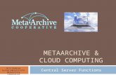 METAARCHIVE & CLOUD COMPUTING Central Server Functions Bill Robbins System Administrator MetaArchive Cooperative.