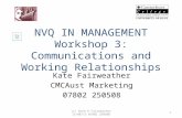 (c) Auth K Fairweather 15/08/13 07802 250508 1 NVQ IN MANAGEMENT Workshop 3: Communications and Working Relationships Kate Fairweather CMCAust Marketing.