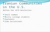Iranian Communities in the U.S. Before the 1979 Revolution: Small number Mostly college students Diplomats Some businessmen.