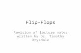 Flip-Flops Revision of lecture notes written by Dr. Timothy Drysdale.