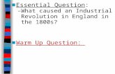 ■ Essential Question: – What caused an Industrial Revolution in England in the 1800s? ■ Warm Up Question: