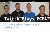 Twitch Plays ECE477 ECE 477 Design Review Team 1 − Spring 2015 Hannan Harlan Root Tornquist.