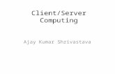 Client/Server Computing Ajay Kumar Shrivastava. What is Client/Server Clients and servers are separate logical entities that work together over a network.