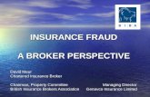 INSURANCE FRAUD A BROKER PERSPECTIVE David Meur Chartered Insurance Broker Chairman, Property Committee Managing Director British Insurance Brokers Association.