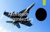 Aerospace Engineering BY JOE SOMERVILLE. Description  Primary branch of engineering concerned with research, design, development, construction, testing,