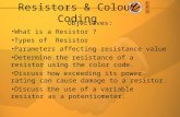 Resistors & Colour Coding Objectives: What is a Resistor ? Types of Resistor Parameters affecting resistance value Determine the resistance of a resistor.