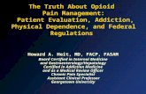 The Truth About Opioid Pain Management: Patient Evaluation, Addiction, Physical Dependence, and Federal Regulations Howard A. Heit, MD, FACP, FASAM Board.
