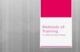 Methods of Training 2.3 Witness the Fitness. The Methods of Training refers to the type of training we participate in. The type of training used should.