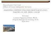 Massachusetts Trial Court Office of Court Interpreter Services ASSISTING LIMITED ENGLISH PROFICIENT (LEP) PARTIES IN THE TRIAL COURT Presenter: Leonor.