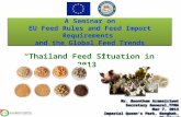 A Seminar on EU Feed Rules and Feed Import Requirements and the Global Feed Trends “Thailand Feed Situation in 2013” Mr. Boontham Aramsiriwat Secretary.