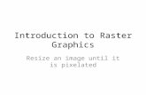 Introduction to Raster Graphics Resize an image until it is pixelated.