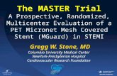 The MASTER Trial A Prospective, Randomized, Multicenter Evaluation of a PET Micronet Mesh Covered Stent (MGuard) in STEMI Gregg W. Stone, MD Columbia University.