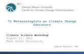 Climate Science Workshop August 12, 2011 Penn State University TV Meteorologists as Climate Change Educators Edward Maibach, PhD.