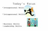 Interpersonal Skills Intrapersonal Skills Business Skills Leadership Skills Today’s focus.