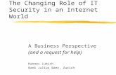 The Changing Role of IT Security in an Internet World A Business Perspective (and a request for help) Hannes Lubich Bank Julius Baer, Zurich.