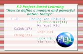 F.2 Project-Based Learning ''How to define a modern and powerful nation today?'' F.2E Cheung Yan Chiu(5) Ho Chun Kit(11) Ma Yuet Kiu Caleb(17) Chan Hoi.