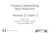 Campus Networking Best Practices Session 2: Layer 3 Dale Smith University of Oregon & NSRC dsmith@uoregon.edu.