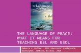 THE LANGUAGE OF PEACE: WHAT IT MEANS FOR TEACHING ESL AND ESOL Rebecca L. Oxford, ESOL Educators’ Conference, Birmingham, Alabama, October, 2014.