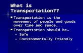 1 What is Transportation?? Transportation is the movement of people and goods over time and space... Transportation is the movement of people and goods.