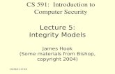 8/6/2015 10:30 PM Lecture 5: Integrity Models James Hook (Some materials from Bishop, copyright 2004) CS 591: Introduction to Computer Security.