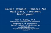 Double Trouble: Tobacco And Marijuana, Treatment Development Alan J. Budney, Ph.D. Addiction and Health Research Department of Psychiatry Geisel School.