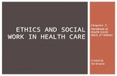 ETHICS AND SOCIAL WORK IN HEALTH CARE Chapter 3 Handbook of Health Social Work, 2 nd Edition Created by Teri Browne.