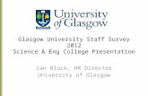Glasgow University Staff Survey 2012 Science & Eng College Presentation Ian Black, HR Director University of Glasgow.