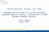PACITA Workshop, Vilnius, 25.5.2012 Example on the use of TA for solving complex policy issues: transition of the German Energy system Jens Schippl ITAS,