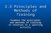 2.3 Principles and Methods of Training Examine the principles and methods of training in relation to a sporting activity.