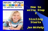 How to write Step 2 Sizzling Starts Jen McVeity. Please Protect Copyright Please protect the integrity and reputation of the Seven Steps to Writing Success.