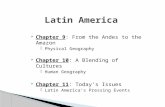 Chapter 9: From the Andes to the Amazon  Physical Geography  Chapter 10: A Blending of Cultures  Human Geography  Chapter 11: Today’s Issues  Latin.