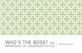 WHO’S THE BOSS? THE IMPORTANCE OF LEADERSHIP STYLES Gabrielle Severson.