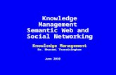 Knowledge Management Semantic Web and Social Networking Knowledge Management Dr. Bhavani Thuraisingham June 2010.