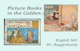 Picture Books in the Golden Age English 505 Dr. Roggenkamp.