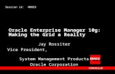 Oracle Enterprise Manager 10g: Making the Grid a Reality Jay Rossiter Vice President, System Management Products Oracle Corporation Session id: 40029.