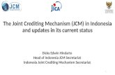 The Joint Crediting Mechanism (JCM) in Indonesia and updates in its current status Dicky Edwin Hindarto Head of Indonesia JCM Secretariat Indonesia Joint.